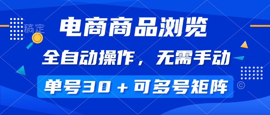 （14155期）电商商品浏览，全自动操作，无需手动，单号一天30+，多号矩阵-创客之家