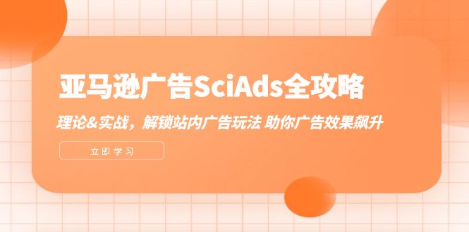 亚马逊广告SciAds全攻略：理论+实战，解锁站内广告玩法 助你广告效果飙升-创客之家