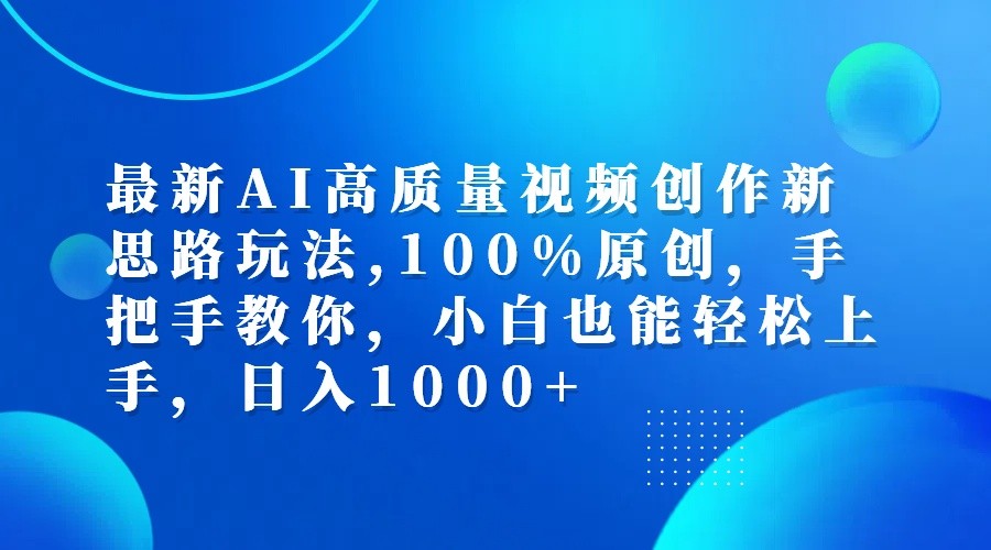 最新AI高质量视频创作新思路玩法,100%原创,手把手教你,小白也能轻松上手,日入1000+-创客之家