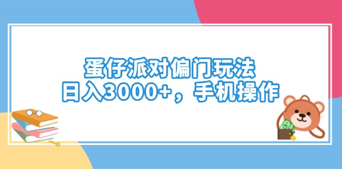 蛋仔派对偏门玩法，日入3000+，手机操作-创客之家