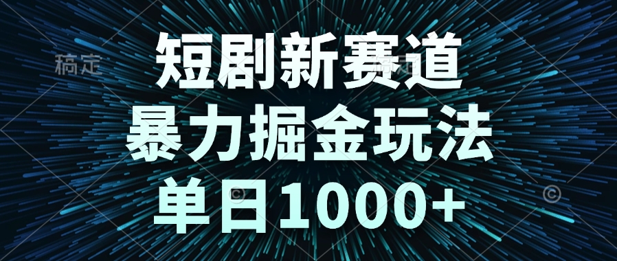 短剧新赛道,暴力掘金玩法,单日1000+-创客之家