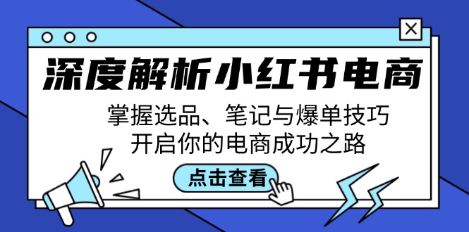 深度解析小红书电商：掌握选品、笔记与爆单技巧，开启你的电商成功之路-创客之家