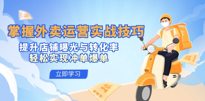 掌握外卖运营实战技巧,提升店铺曝光与转化率,轻松实现冲单爆单-创客之家