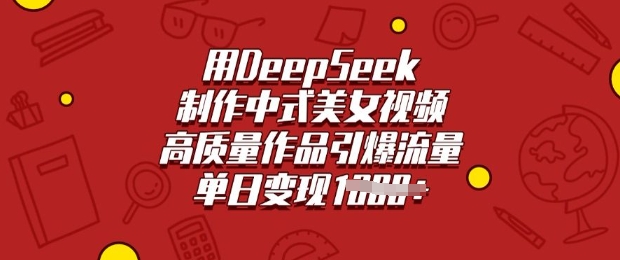 用DeepSeek制作中式美女视频,高质量作品引爆流量,单日变现多张-创客之家