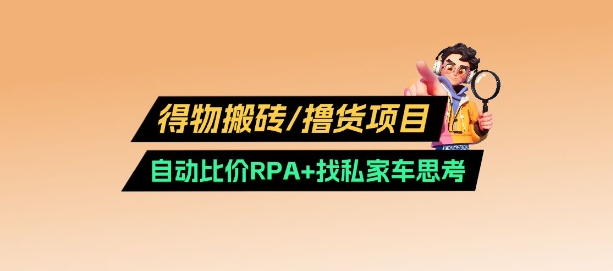 得物搬砖撸货项目_自动比价RPA+找私车思考v2.0-创客之家