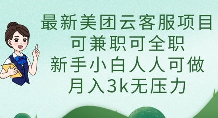 最新美团云客服项目，可兼职可全职，新手小白人人可做，月入3k无压力-创客之家