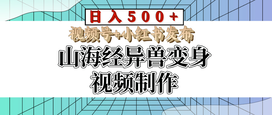 山海经异兽变身视频制作,日入500+,视频号+小红书发布-创客之家
