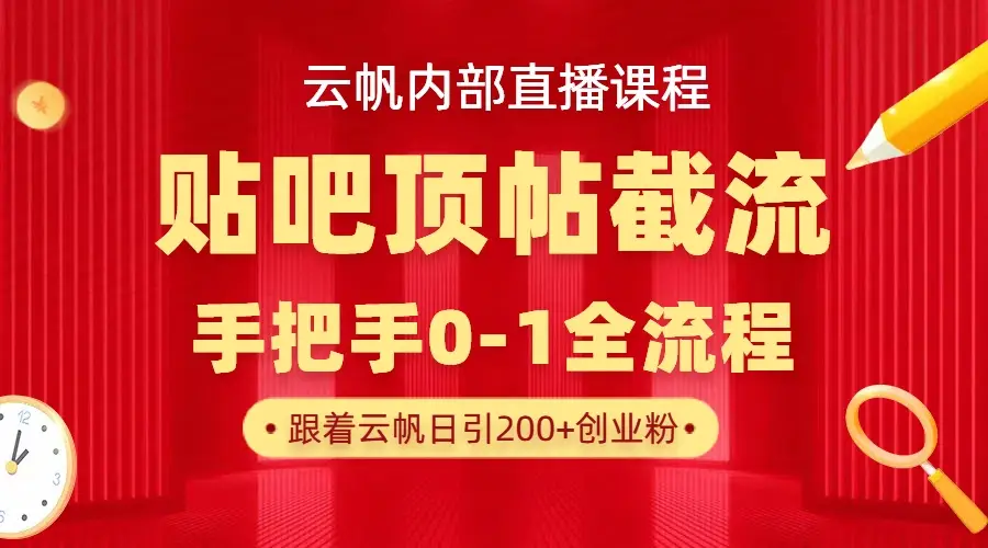 【云帆内部直播课】百度贴吧顶帖回帖引流玩法，单号单日引300+精准创业粉-创客之家