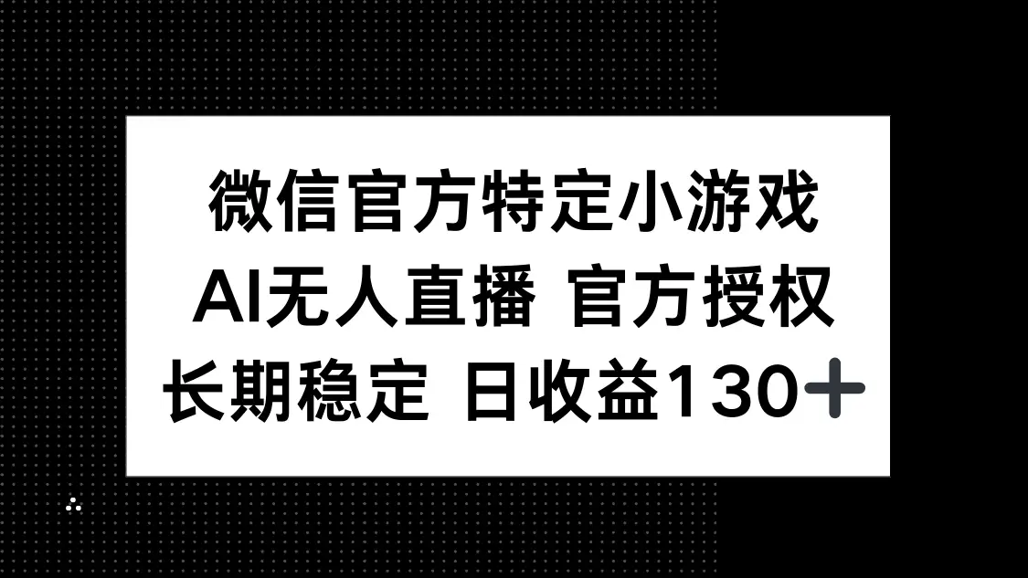微信官方特定小游戏，AI无人直播官方授权不封号，长期稳定 日收益130+-创客之家