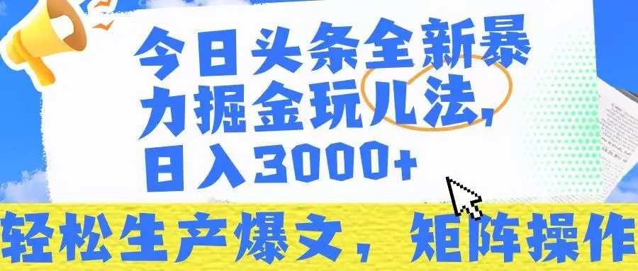 今日头条暴力掘金玩儿法，轻松生产爆文，可矩阵操作，日入3000➕！-创客之家