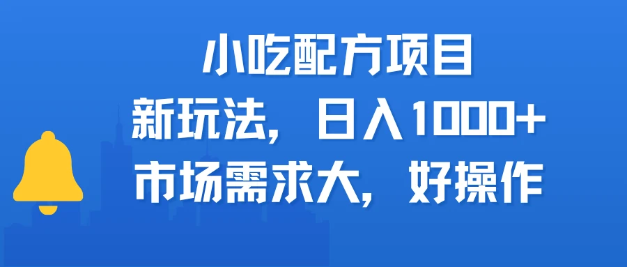 小吃配方项目，新玩法，日入1000+，市场需求大，好操作-创客之家