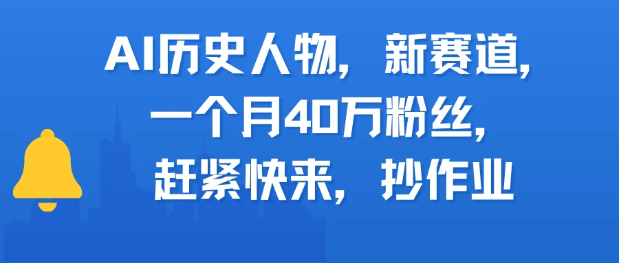 AI历史人物，新赛道，一个月40万粉丝，赶紧快来，抄作业-创客之家
