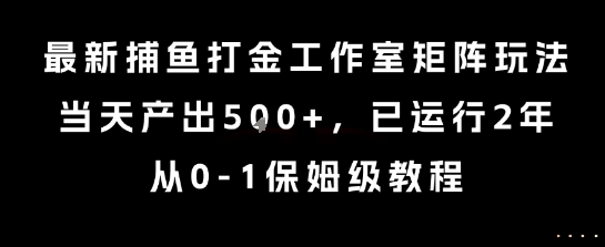 最新捕鱼打金工作室矩阵玩法,当天产出5张+,已运行2年,从0-1保姆级教程【揭秘】-创客之家
