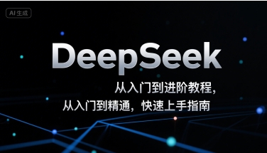 DeepSeek从入门到进阶教程,从入门到精通,快速上手指南-创客之家