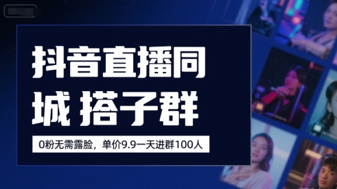 抖音直播同城搭子群,0粉无需露脸,单价19.9,一天进群100人-创客之家