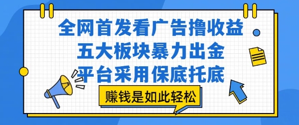 全网首发看广告撸收益,五大板块暴力出金,平台采用保底托底,挣钱是如此轻松作【揭秘】-创客之家