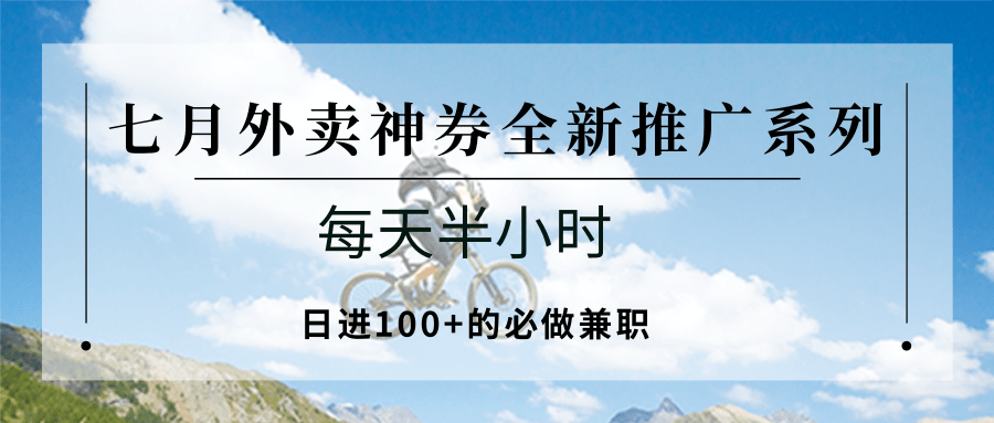 七月外卖神券全新推广系列;每天半小时,日进100+的必做兼职-创客之家