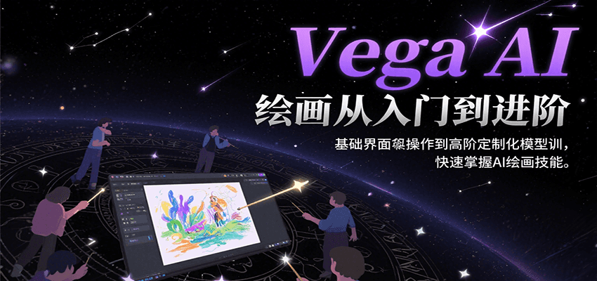 Vega AI绘画从入门到进阶,基础界面操作到高阶定制化模型训,快速掌握AI绘画技能-创客之家
