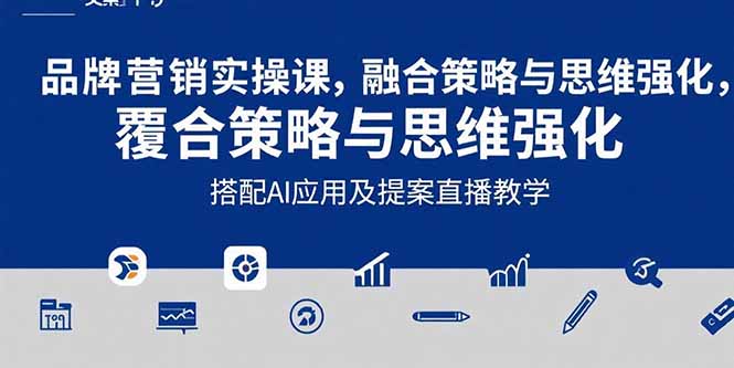 2025品牌营销实战课：覆盖文案设计写方案，搭配AI应用及提案直播教学-创客之家