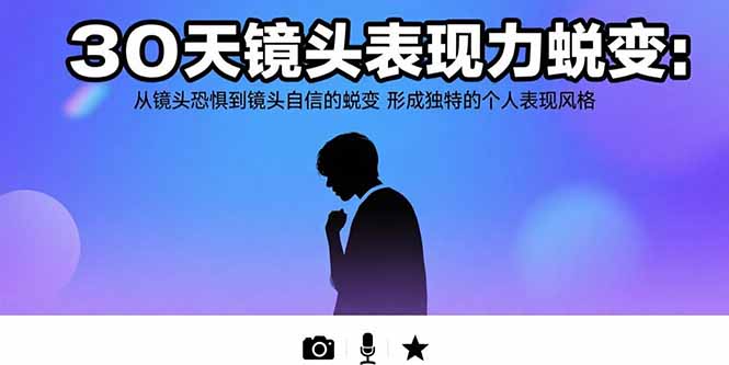 30天镜头表现力蜕变:从镜头恐惧到镜头自信的蜕变 形成独特的个人表现风格-创客之家