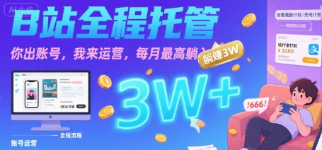 【B站全程托管 】你出账号,我来运营,每月最高躺入3W【揭秘】-创客之家