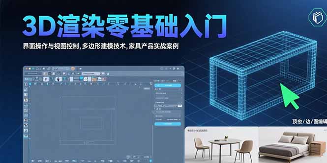 3D渲染零基础入门:界面操作与视图控制,多边形建模技术,家具产品实战案例-创客之家