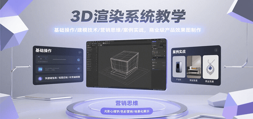 3D渲染系统教学,基础操作/建模技术/营销思维/案例实战,商业级产品效果图制作-创客之家