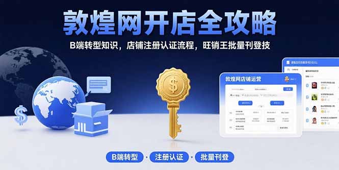 敦煌网开店全攻略:B端转型知识,店铺注册认证流程,旺销王批量刊登技-创客之家