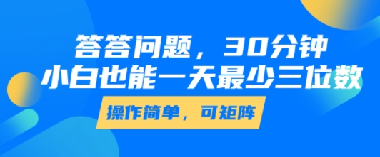 答答问题,30分钟,小白也能一天最少也有三位数,操作简单-创客之家