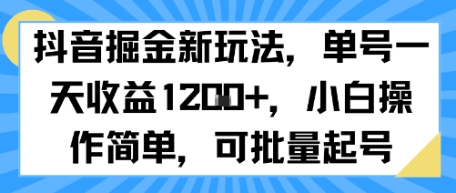 抖音掘金新玩法,单号一天收益多张,小白操作简单,可批量起号-创客之家