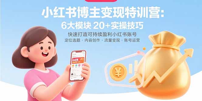 小红书博主变现特训营:6大模块20+实操技巧 快速打造可持续盈利小红书账号-创客之家