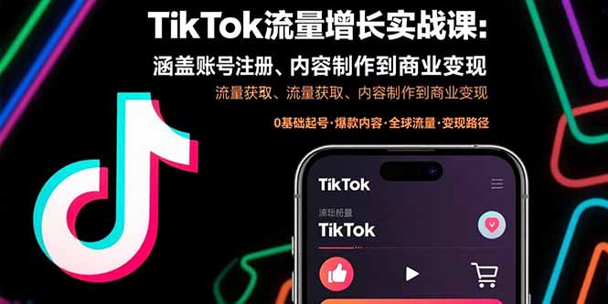 TikTok流量增长实战课:涵盖账号注册、流量获取、内容制作到商业变现-创客之家