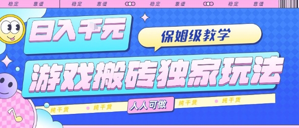 游戏搬砖独家玩法,日入1k+,保姆级教学,人人可做,纯干货【揭秘】-创客之家