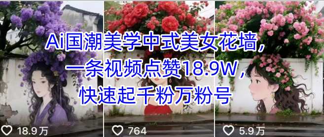 Ai国潮美学中式美女花墙,一条视频点赞18.9W,快速起千粉万粉号-创客之家