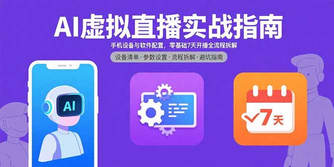AI虚拟直播实战指南,手机设备与软件配置,零基础7天开播全流程拆解-创客之家