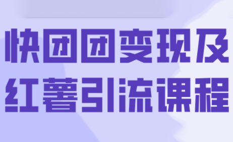 葡萄·快团团变现及红薯引流课程-创客之家