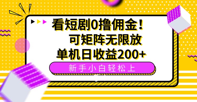 看短剧0撸佣金,可矩阵无限放大,单机日收益200+,新手小白轻松上手!-创客之家