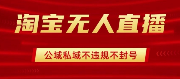 淘宝无人直播带货最新技术,不封号,不违规 操作简单,开播爆单,日入1k+【揭秘】-创客之家