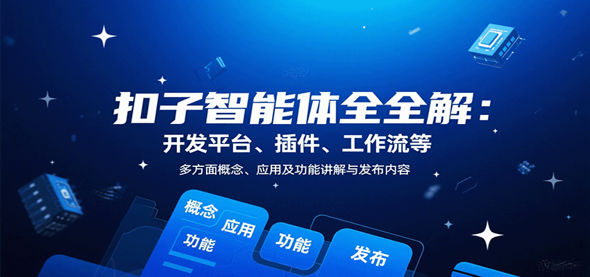 扣子智能体全解:开发平台、插件、工作流等多方面概念、应用及功能讲解与发布内容-创客之家