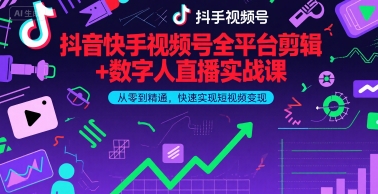 抖音快手视频号全平台剪辑+数字人直播实战课,从零到精通,快速实现短视频变现(更新9月)-创客之家