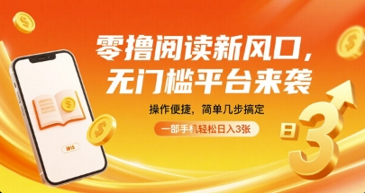 零撸阅读新风口，无门槛平台来袭，操作便捷，简单几步搞定，一部手机轻松日入3张【揭秘】-创客之家