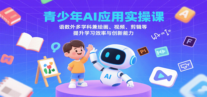 青少年AI应用实操课:语数外多学科兼绘画、视频、剪辑等提升学习效率与创新能力-创客之家