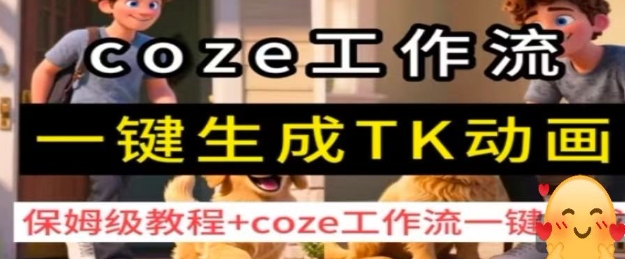 coze工作流一键生成TK动画,保姆级教程+coze工作流一键生成-创客之家