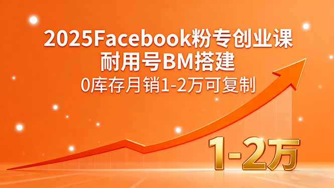 2025Facebook粉专创业课,耐用号BM搭建,0库存月销1-2万可复制-创客之家