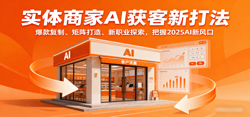 实体商家AI获客新打法:爆款复制、矩阵打造、新职业探索,把握2025AI新风口-创客之家
