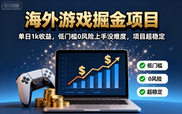 海外游戏掘金项目:单日1k收益,低门槛0风险上手没难度,项目超稳定【揭秘】-创客之家