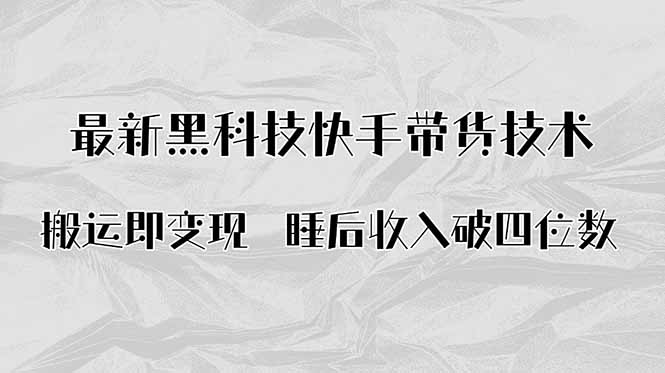 搬运即变现!最新黑科技快手带货Ai搬运技术,睡后收入破四位数-创客之家