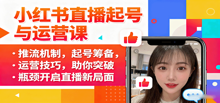 小红书直播起号与运营课:推流机制,起号筹备,运营技巧,助你突破瓶颈开启直播新局面-创客之家