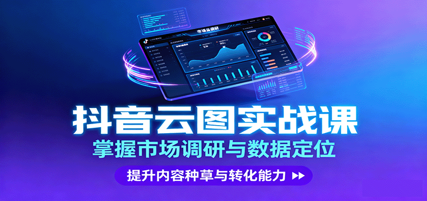 抖音云图实战,掌握市场调研与数据定位,提升内容种草与转化能力-创客之家