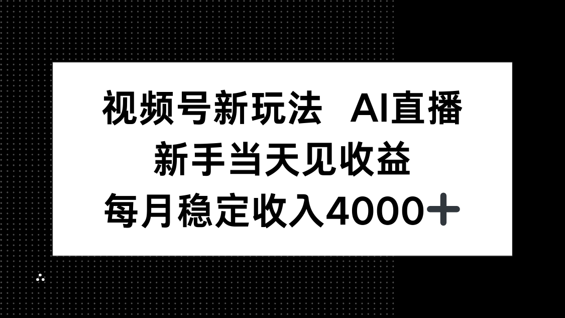 视频号新玩法AI直播，新手小白当天见收益，月入4000+-创客之家